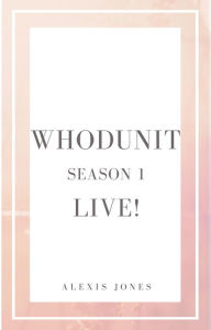 Title: Whodunit Live! Season 1 (Fiction, #1), Author: Alexis Jones