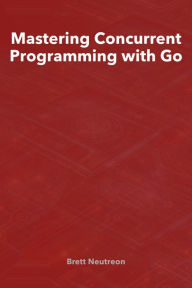 Title: Mastering Concurrent Programming with Go, Author: Brett Neutreon
