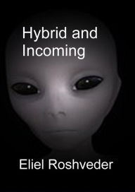 Title: Hybrid and Incoming (Aliens and parallel worlds, #13), Author: Eliel Roshveder