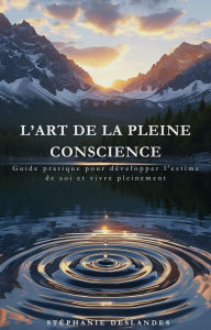 Title: L'Art de la Pleine Conscience : Guide pour une Vie Présente et Épanouie, Author: Stephanie deslandes