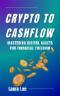 Crypto to Cashflow: Mastering Digital Assets for Financial Freedom