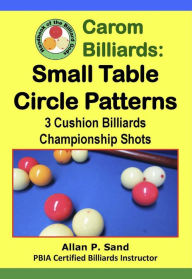 Title: Carom Billiards: Small Table Circle Patterns - 3-Cushion Billiards Championship Shots, Author: Allan P. Sand