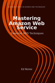 Title: Mastering Amazon Web Services: Essential AWS Techniques, Author: Ed A Norex