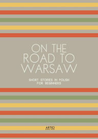 Title: On the Road to Warsaw: Short Stories in Polish for Beginners, Author: Artici Bilingual Books