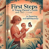 Title: First Steps: A Young Parent's Guide to Parenting and Self-Discovery, Author: DoctorProcess