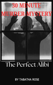 Title: 30 Minute Murder-Mystery -The Perfect Alibi (30 Minute stories), Author: Tabatha Rose