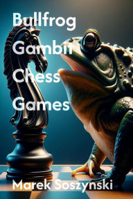 Title: Bullfrog Gambit Chess Games, Author: Marek Soszynski