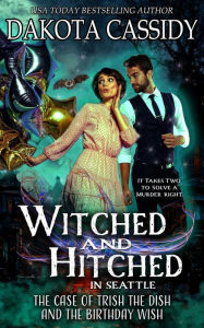 Title: Witched and Hitched in Seattle: The Case Of Trish The Dish And The Birthday Wish (Witched and Hitched Mysteries, #2), Author: Dakota Cassidy