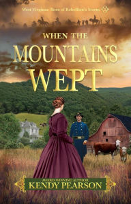 Title: When the Mountains Wept (West Virginia: Born of Rebellion's Storm, #1), Author: Kendy Pearson