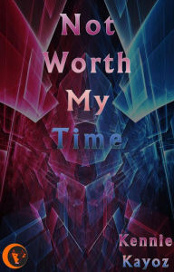 Title: Not Worth My Time, Author: Kennie Kayoz