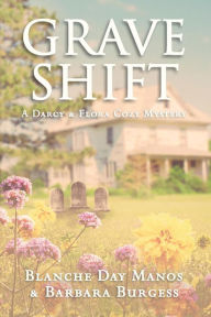 Title: Grave Shift (A Darcy & Flora Cozy Mystery, #2), Author: Blanche Day Manos