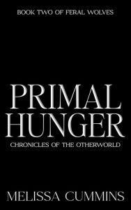 Title: Primal Hunger (Chronicles of The Otherworld: Feral Wolves, #2), Author: Melissa Cummins