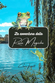 Title: Le avventure delle rane magiche, Author: Claire Tressett