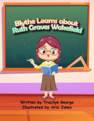 Title: Blythe Learns About Ruth Graves Wakefield, Author: Tracilyn George