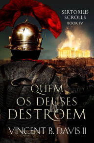 Title: Quem os Deuses Destroem (Saga do Sertorius - Rolo IV, #1), Author: Vincent B. Davis
