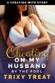 Title: Cheating on My Husband by the Pool: A Cheating Wife Story (Risky First Time Cheating, #1), Author: Trixy Treat