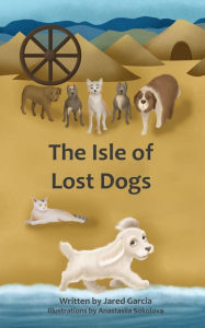 Title: The Isle of Lost Dogs, Author: Jared Garcia