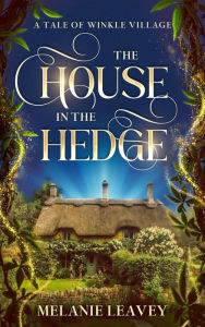 Title: The House in the Hedge (Tales of Winkle Village, #1), Author: Melanie Leavey