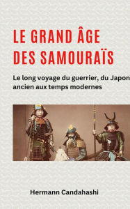 Title: Le grand âge des samouraïs - Le long voyage du guerrier, Author: Hermann Candahashi