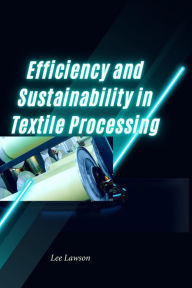 Title: Efficiency and Sustainability in Textile Processing, Author: Lee Lawson