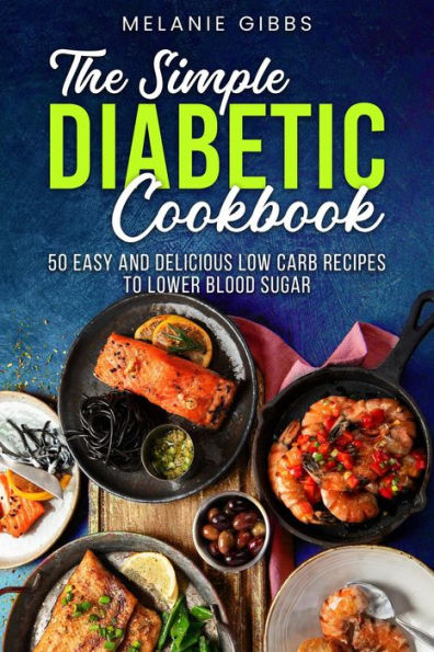 The Simple Diabetic Cookbook: 50 Easy and Delicious Low Carb Recipes to Lower Blood Sugar