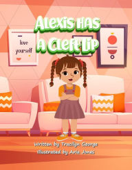 Title: Alexis has a Cleft Lip, Author: Tracilyn George