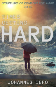 Title: Times Getting Hard: Scriptures Of Comfort For Hard Days, Author: Johannes Tefo