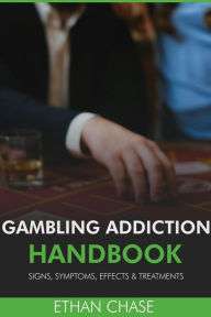 Title: Gambling Addiction Handbook: Signs, Symptoms, Effects & Treatments, Author: Ethan Chase