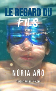 Title: Le regard du fils, Author: Núria Añó