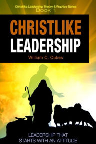 Title: ChristLike Leadership, Author: William Oakes