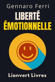 Title: Liberté Émotionnelle (Collection Intelligence Émotionnelle, #11), Author: Lionvert Livres