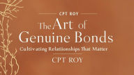 Title: The Art of Genuine Bonds: Cultivating Relationships That Matter, Author: Cpt Roy