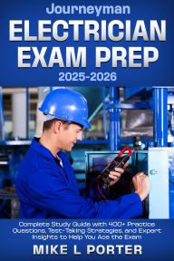 Title: Journeyman Electrician Exam Prep 2025-2026 Complete Study Guide with 400+ Practice Questions, Test-Taking Strategies, and Expert Insights to Help You Ace the Exam, Author: Mike L Porter