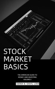 Title: Stock Market Basics (The American Guide to Money and Investing), Author: Derek B. Davis