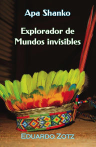 Title: Explorador de Mundos Invisibles (ApaShanko, #1), Author: Eduardo Zotz