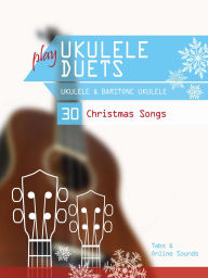 Title: Play Ukulele Duets - Ukulele & Baritone Ukulele - 30 Christmas Songs, Author: Reynhard Boegl