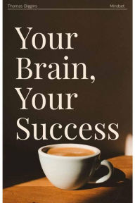 Title: Your Brain, Your Success, Author: Thomas Biggins