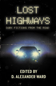 Title: Lost Highways: Dark Fictions From the Road, Author: Josh Malerman