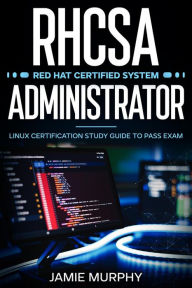 Title: RHCSA Red Hat Certified System Administrator Linux Certification Study Guide to Pass Exam, Author: Jamie Murphy