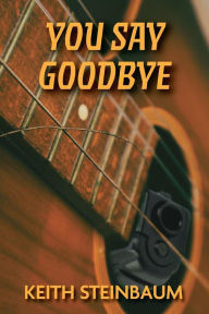 Title: You Say Goodbye, Author: Keith Steinbaum