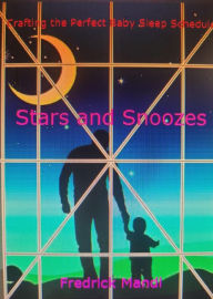 Title: Stars and Snoozes, Crafting the Perfect Baby Sleep Schedule, Author: Fredrick Mandl