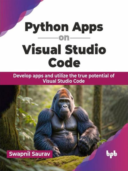 Python Apps on Visual Studio Code: Develop apps and utilize the true potential of Visual Studio Code