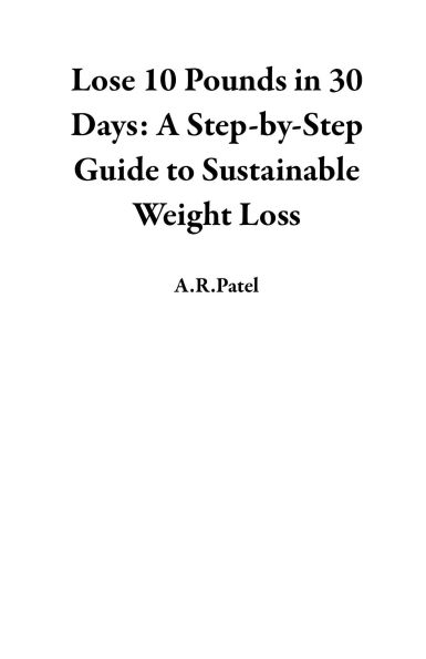 Lose 10 Pounds in 30 Days: A Step-by-Step Guide to Sustainable Weight Loss