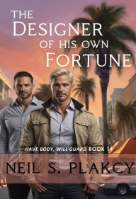 Title: The Designer of His Own Fortune (Have Body, Will Guard, #14), Author: Neil S. Plakcy