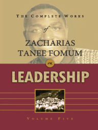 Title: The Complete Works of Zacharias Tanee Fomum on Leadership (Volume 5), Author: Zacharias Tanee Fomum