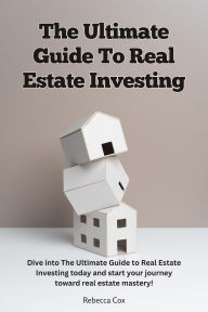 Title: The Ultimate Guide To Real Estate Investing, Author: Rebecca Cox