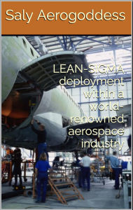 Title: LEAN-SIGMA deployment within a world-renowned aerospace industry, Author: Saly Aerogoddess