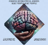 Title: Purging Generational Curses: Hurt People Hurt People, Author: Jasmine Johnson
