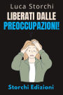 Liberati Dalle Preoccupazioni! - Come Trovare La Calma In Mezzo Al Caos (Collezione Vita Equilibrata, #45)