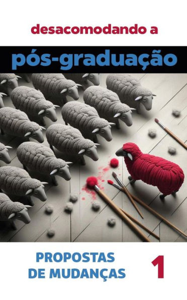 Desacomodando a Pós-Graduação: propostas de mudanças (Coleção Pós-Graduação: investigações e proposições, #1)
